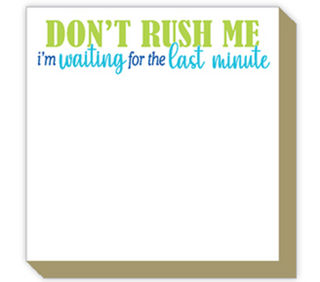 DON'T RUSH ME I'M WAITING FOR THE LAST MINUTE LUXE NOTEPAD