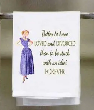 Dish Towel - Better to Have Loved and Divorced
